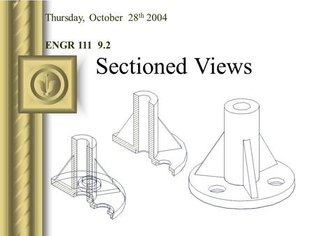 Thursday, October 28th 2004 ENGR 111 9.2 Sectioned Views.