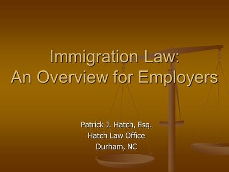 Immigration Law: An Overview for Employers Patrick J. Hatch, Esq. Hatch Law Office Durham, NC.