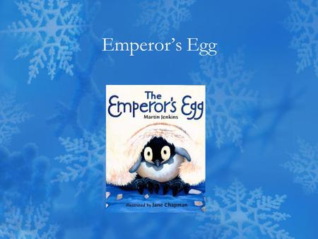 Emperor’s Egg. My Father’s Feet by Judy Sierra To keep myself up off the ice, I find my father’s feet are nice. I snuggle in his belly fluff. And that’s.