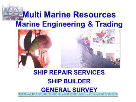 Multi Marine Resources Marine Engineering & Trading SHIP REPAIR SERVICES SHIP BUILDER GENERAL SURVEY MULTI MARINE RESOURCES, SHIP REPAIR SERVICES, SPECIALIST.