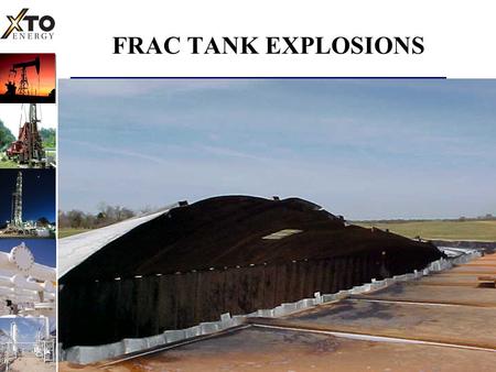FRAC TANK EXPLOSIONS. Introduction R.J. Goodman, EHS & Operations Training Manager, XTO Energy Investigated 4 separate frac tank explosions that occurred.