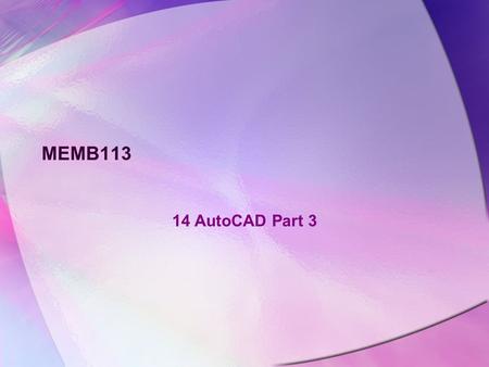 MEMB113 14 AutoCAD Part 3. MEMB113 | Dept. of Mechanical Engineering | UNITEN | 2005 14 AutoCAD 3 Content More drawing & editing commands –Fillet, chamfer,