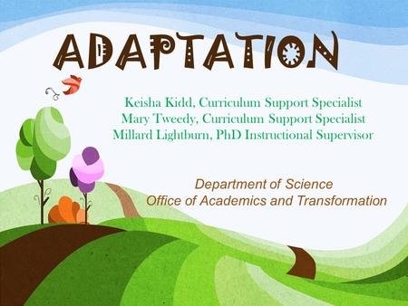 ADAPTATION Keisha Kidd, Curriculum Support Specialist Mary Tweedy, Curriculum Support Specialist Millard Lightburn, PhD Instructional Supervisor Department.