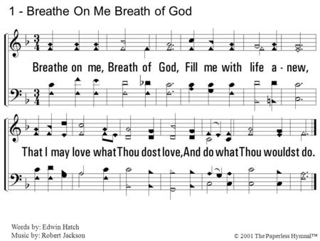 1. Breathe on me, Breath of God, Fill me with life anew, That I may love what Thou dost love, And do what Thou wouldst do. 1 - Breathe On Me Breath of.