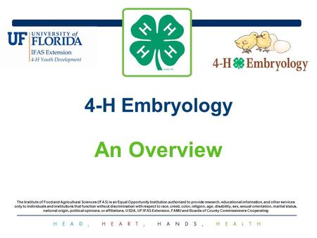 4-H Embryology An Overview The Institute of Food and Agricultural Sciences (IFAS) is an Equal Opportunity Institution authorized to provide research, educational.