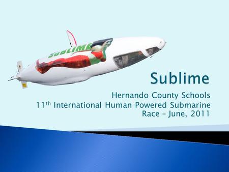 Hernando County Schools 11 th International Human Powered Submarine Race – June, 2011.