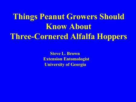 Things Peanut Growers Should Know About Three-Cornered Alfalfa Hoppers Steve L. Brown Extension Entomologist University of Georgia.