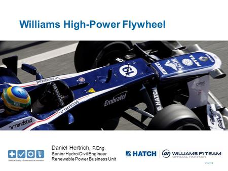 04/2012 Williams High-Power Flywheel Daniel Hertrich, P.Eng. Senior Hydro/Civil Engineer Renewable Power Business Unit.