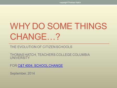 WHY DO SOME THINGS CHANGE…? THE EVOLUTION OF CITIZEN SCHOOLS THOMAS HATCH, TEACHERS COLLEGE COLUMBIA UNIVERSITY FOR C&T 4004, SCHOOL CHANGEC&T 4004, SCHOOL.