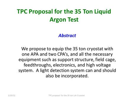 TPC Proposal for the 35 Ton Liquid Argon Test Abstract We propose to equip the 35 ton cryostat with one APA and two CPA’s, and all the necessary equipment.