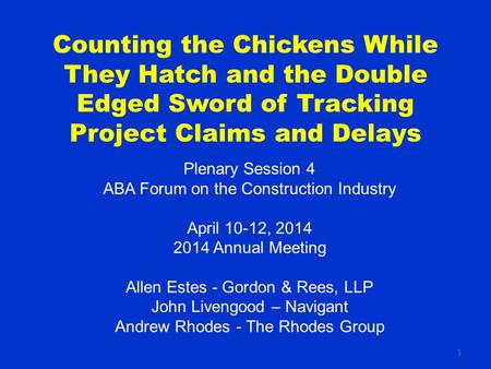 1 Counting the Chickens While They Hatch and the Double Edged Sword of Tracking Project Claims and Delays Plenary Session 4 ABA Forum on the Construction.