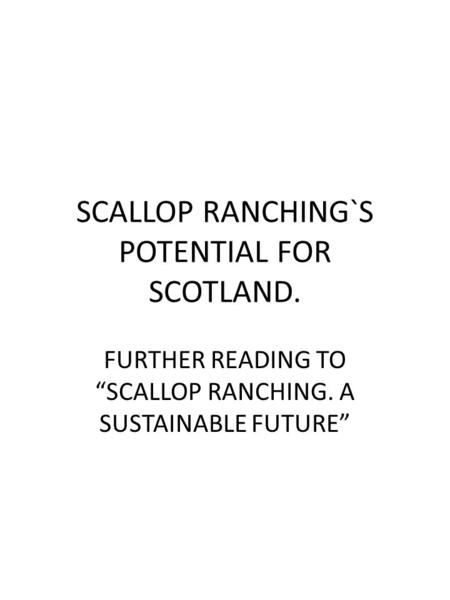 SCALLOP RANCHING`S POTENTIAL FOR SCOTLAND. FURTHER READING TO “SCALLOP RANCHING. A SUSTAINABLE FUTURE”