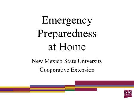 Emergency Preparedness at Home New Mexico State University Cooporative Extension.