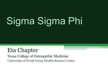 Sigma Sigma Phi Eta Chapter Texas College of Osteopathic Medicine University of North Texas Health Science Center.