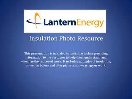 Insulation Photo Resource This presentation is intended to assist the tech in providing information to the customer to help them understand and visualize.