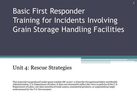 Basic First Responder Training for Incidents Involving Grain Storage Handling Facilities Unit 4: Rescue Strategies This material was produced under grant.