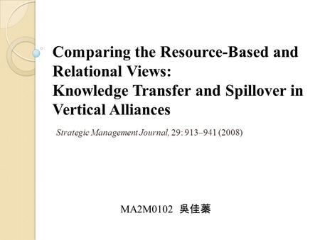 Comparing the Resource-Based and Relational Views: Knowledge Transfer and Spillover in Vertical Alliances Strategic Management Journal, 29: 913–941 (2008)