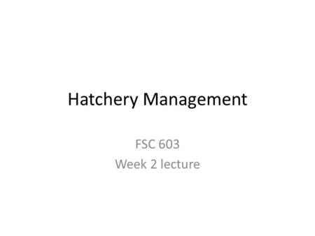 Hatchery Management FSC 603 Week 2 lecture. What is a Hatchery? A hatchery is a facility where eggs are incubated and hatched. Many hatcheries also care.