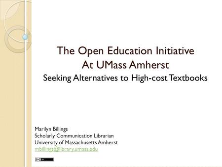 The Open Education Initiative At UMass Amherst Seeking Alternatives to High-cost Textbooks Marilyn Billings Scholarly Communication Librarian University.
