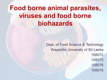 Food borne animal parasites, viruses and food borne biohazards Dept. of Food Science & Technology Wayamba University of Sri Lanka 108072 108075 108078.