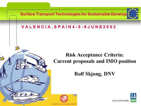 ©DNVSlide no: 1 V A L E N C I A, S P A I N 4 - 5 - 6 J U N E 2 0 0 2 Surface Transport Technologies for Sustainable Development Risk Acceptance Criteria:
