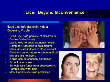 Lice: Beyond Inconvenience Head Lice Infestation in Kids a Recurring Problem. Head Lice is #1 parasite of Children in Contra Costa County. Lice knows no.