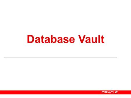 Database Vault Welcome, today I’d like to present an overview of the latest security product from Oracle – Database Vault. We announced this new product.
