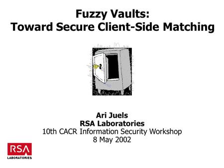 Fuzzy Vaults: Toward Secure Client-Side Matching Ari Juels RSA Laboratories 10th CACR Information Security Workshop 8 May 2002 LABORATORIES.