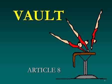 1 VAULT ARTICLE 8. 2 8.1 General The gymnast is required to perform one or two vaults from the Table of Vaults, depending on the Requirements for that.