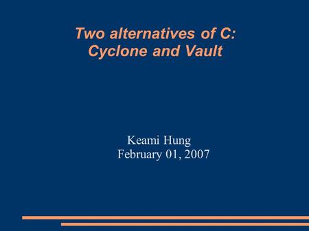 Two alternatives of C: Cyclone and Vault Keami Hung February 01, 2007.