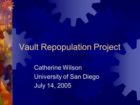Vault Repopulation Project Catherine Wilson University of San Diego July 14, 2005.