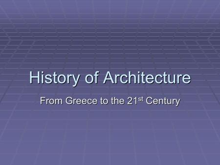 History of Architecture From Greece to the 21 st Century.
