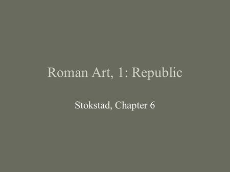 Roman Art, 1: Republic Stokstad, Chapter 6. Republic period 6-10 Head of a Man, c. 300 BCE, Bronze, eyes of painted ivory (H: 31.8 cm.) 6-14 Santuary.