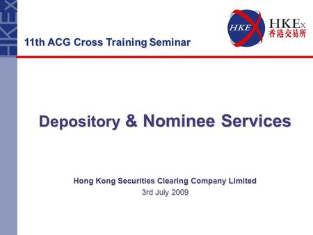 Depository & Nominee Services Hong Kong Securities Clearing Company Limited 3rd July 2009 11th ACG Cross Training Seminar.
