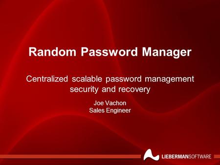 Random Password Manager Centralized scalable password management security and recovery Joe Vachon Sales Engineer.