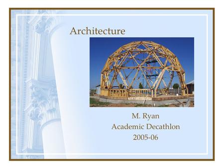 M. Ryan Academic Decathlon 2005-06 Architecture. The art and science of designing and constructing buildings Architecture.