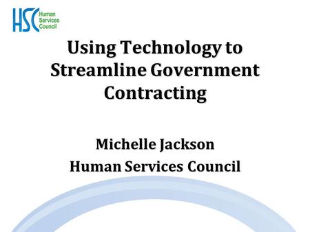 Using Technology to Streamline Government Contracting Michelle Jackson Human Services Council.
