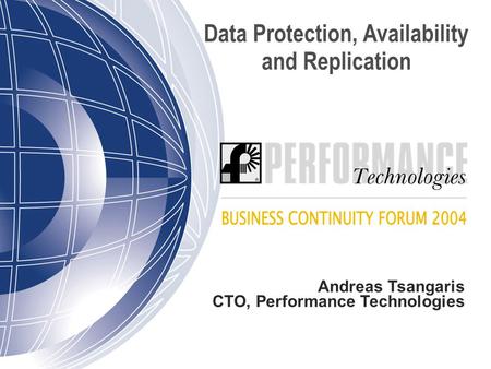 Data Protection, Availability and Replication Andreas Tsangaris CTO, Performance Technologies.