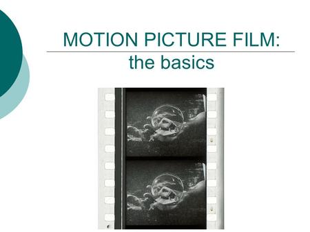 MOTION PICTURE FILM: the basics. Identifying formats Common gauges  8mm  Super 8  16mm  35mm Unusual gauges  9.5mm  17mm  28mm.