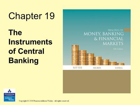 Copyright © 2009 Pearson Addison-Wesley. All rights reserved. Chapter 19 The Instruments of Central Banking.