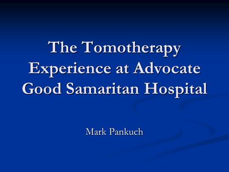 The Tomotherapy Experience at Advocate Good Samaritan Hospital