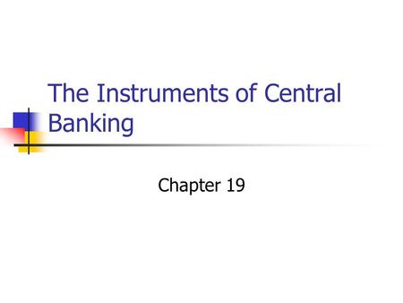 The Instruments of Central Banking Chapter 19. Introduction Bank lending and money supply are related by some multiple to the level of bank reserves Federal.