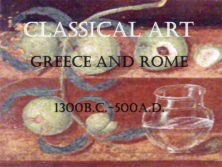Classical Art Greece and Rome 1300B.C.-500A.D..