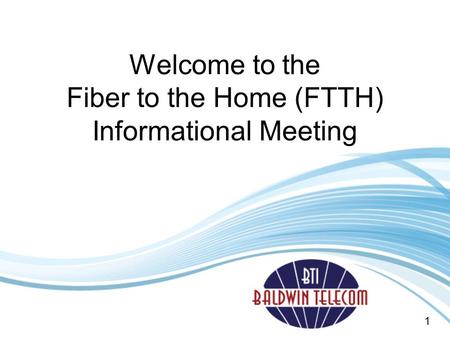 Welcome to the Fiber to the Home (FTTH) Informational Meeting 1.