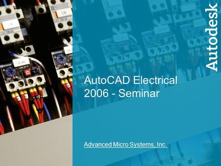 1 AutoCAD Electrical 2006 - Seminar Advanced Micro Systems, Inc.