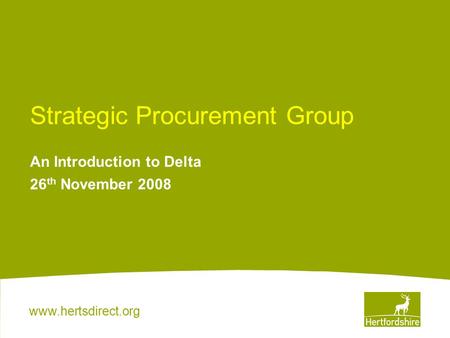 Www.hertsdirect.org Strategic Procurement Group An Introduction to Delta 26 th November 2008.