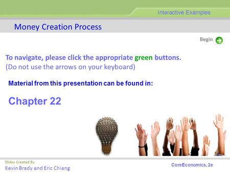 Slides Created By Kevin Brady and Eric Chiang Money Creation Process Interactive Examples To navigate, please click the appropriate green buttons. (Do.