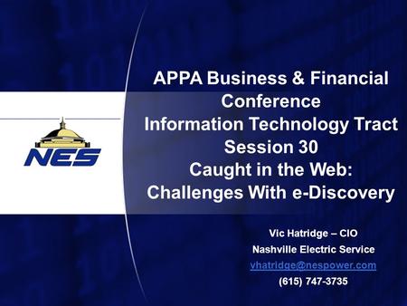 1 APPA Business & Financial Conference Information Technology Tract Session 30 Caught in the Web: Challenges With e-Discovery Vic Hatridge – CIO Nashville.