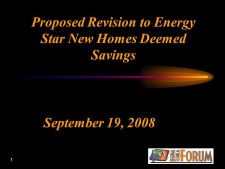 1 Proposed Revision to Energy Star New Homes Deemed Savings September 19, 2008.