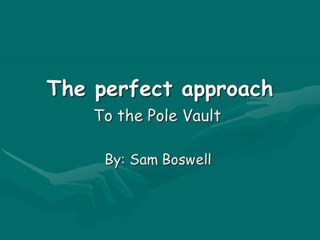 The perfect approach To the Pole Vault By: Sam Boswell.